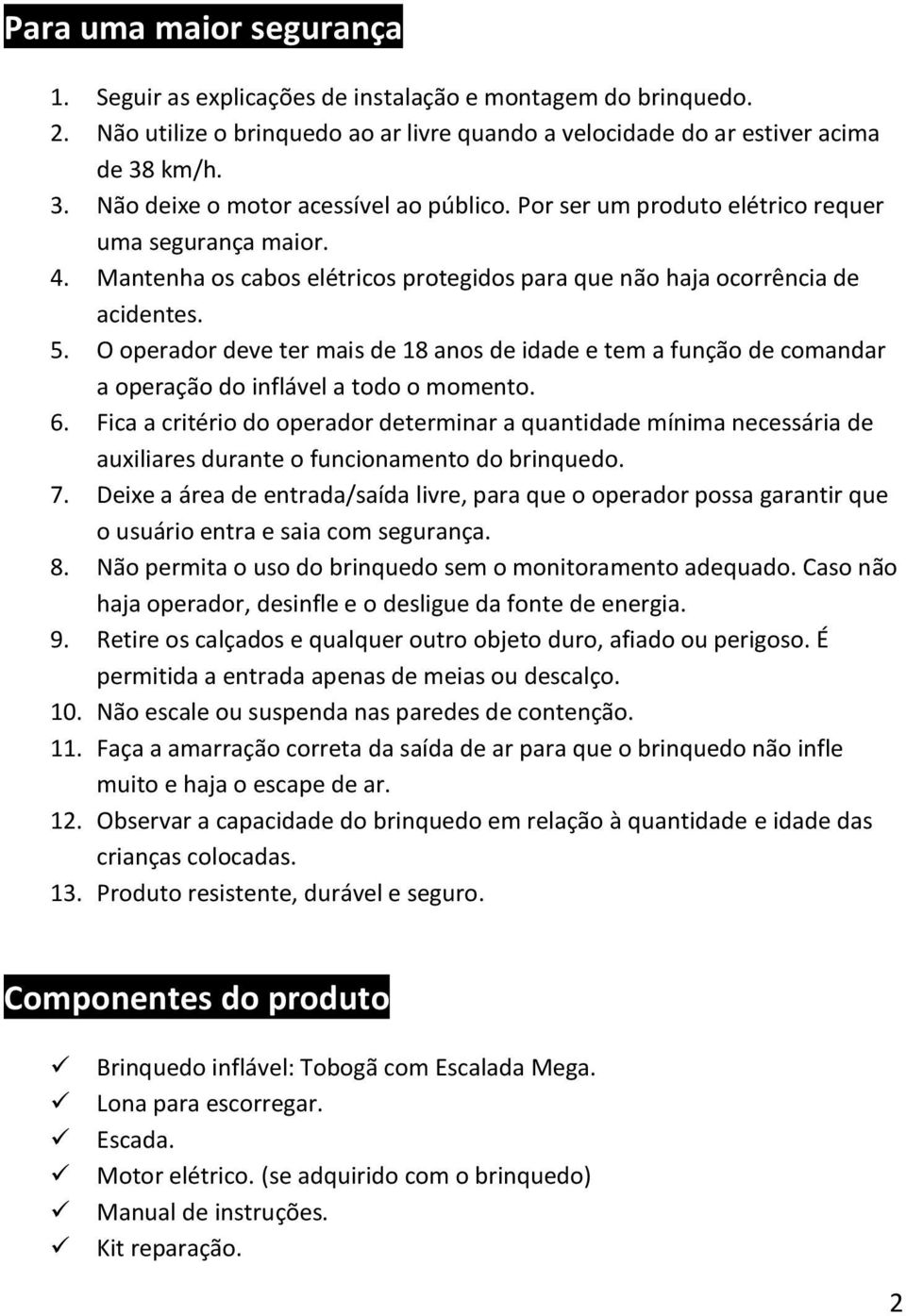 O operador deve ter mais de 18 anos de idade e tem a função de comandar a operação do inflável a todo o momento. 6.