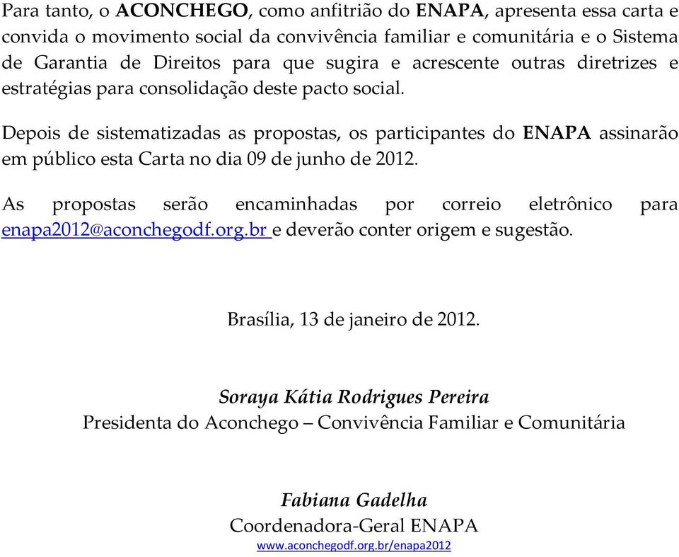 Depois de sistematizadas as propostas, os participantes do ENAPA assinarão em público esta Carta no dia 09 de junho de 2012.