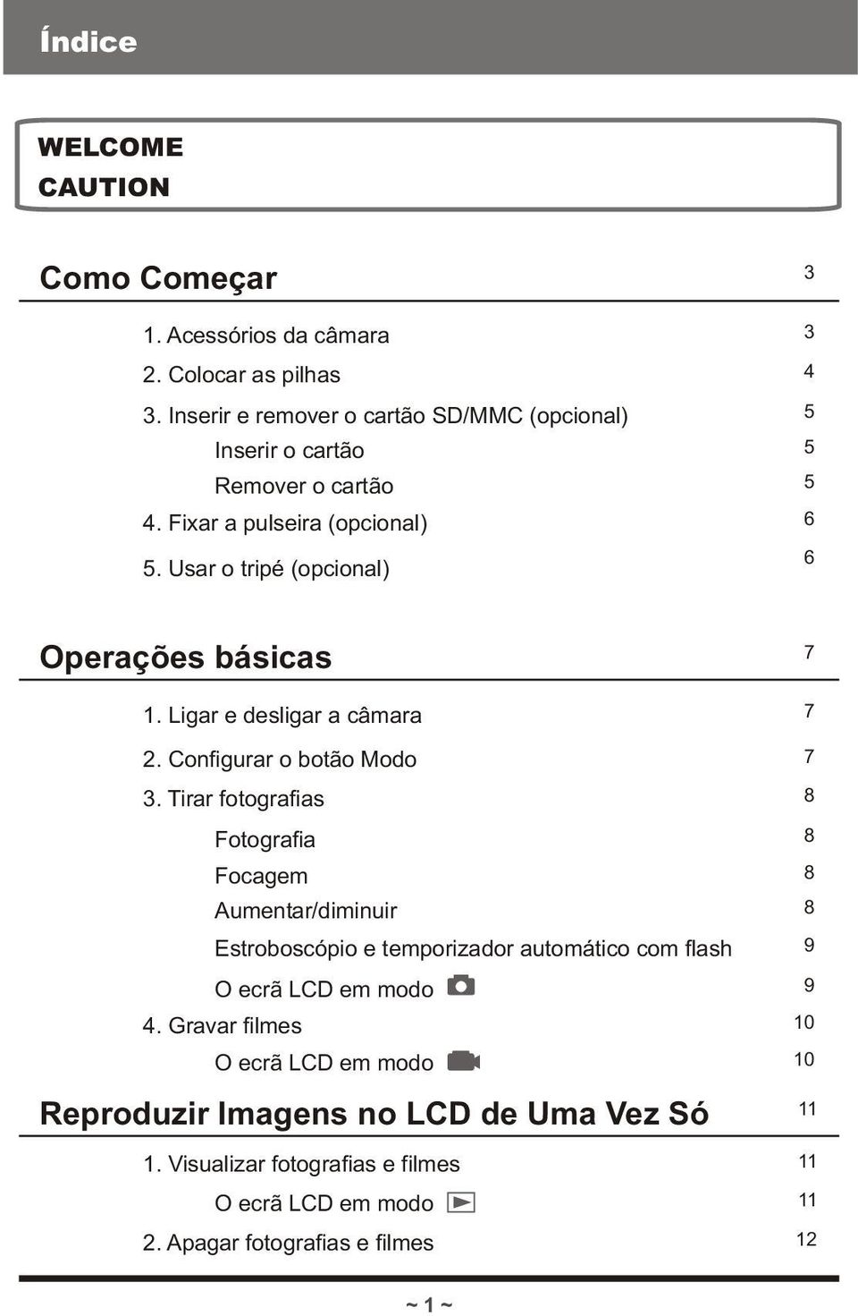 Usar o tripé (opcional) 3 3 4 5 5 5 6 6 Operações básicas 1. Ligar e desligar a câmara 7 7 2. Configurar o botão Modo 7 3.