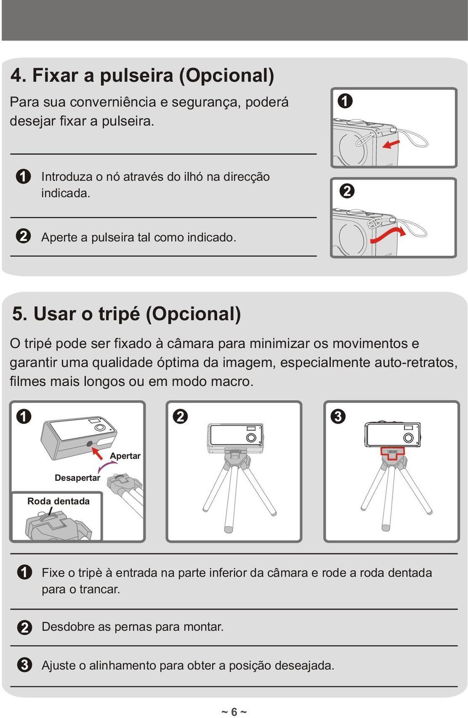 Usar o tripé (Opcional) O tripé pode ser fixado à câmara para minimizar os movimentos e garantir uma qualidade óptima da imagem, especialmente