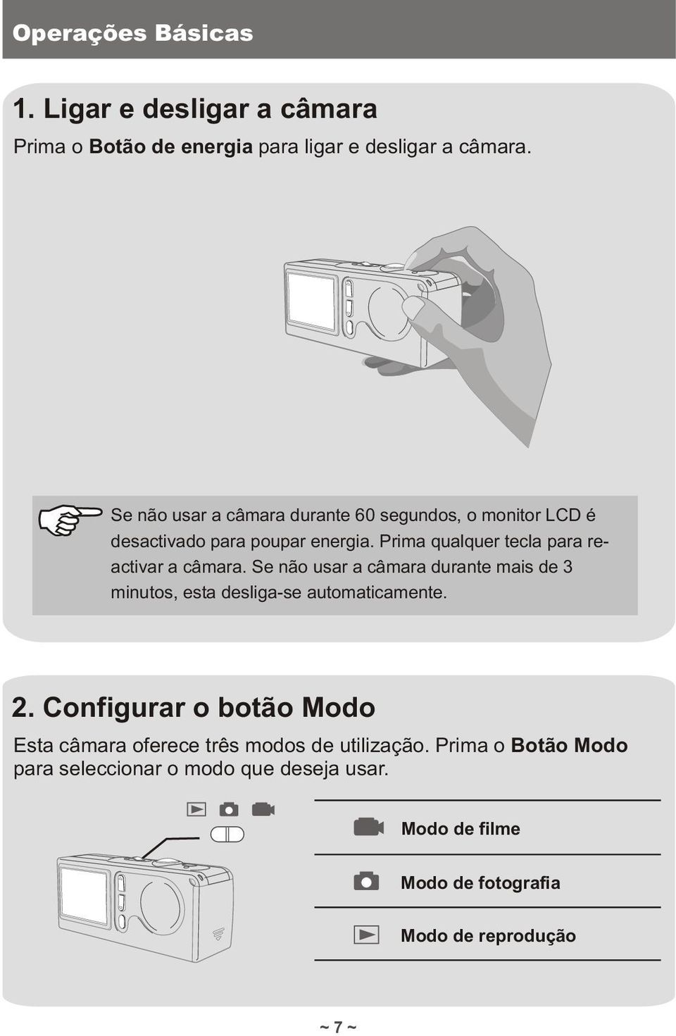 Prima qualquer tecla para reactivar a câmara. Se não usar a câmara durante mais de 3 minutos, esta desliga-se automaticamente.