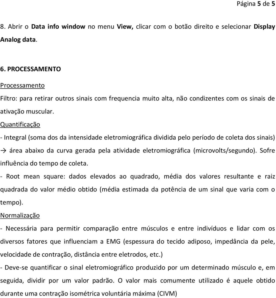 Quantificação - Integral (soma dos da intensidade eletromiográfica dividida pelo período de coleta dos sinais) área abaixo da curva gerada pela atividade eletromiográfica (microvolts/segundo).