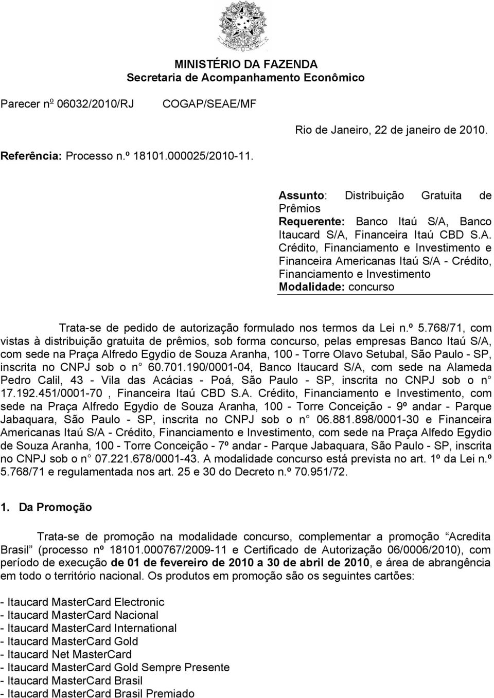 º 5.768/71, com vistas à distribuição gratuita de prêmios, sob forma concurso, pelas empresas Banco Itaú S/A, com sede na Praça Alfredo Egydio de Souza Aranha, 100 - Torre Olavo Setubal, São Paulo -