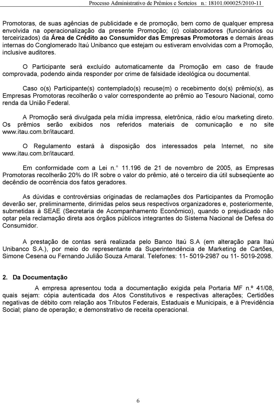 O Participante será excluído automaticamente da Promoção em caso de fraude comprovada, podendo ainda responder por crime de falsidade ideológica ou documental.