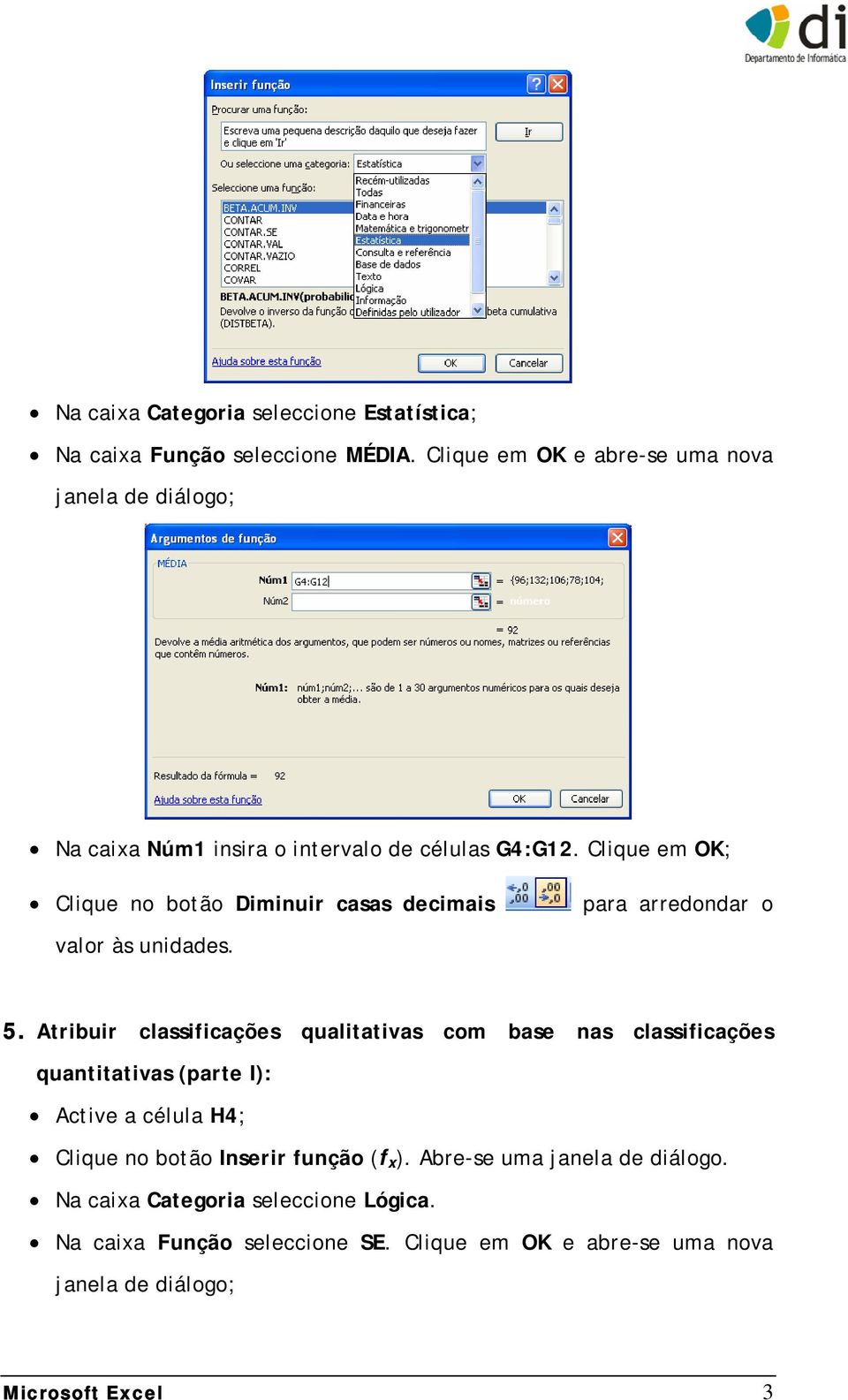 Clique em OK; Clique no botão Diminuir casas decimais valor às unidades. para arredondar o 5.