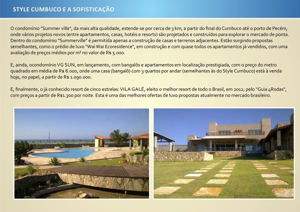 Estão surgindo propostas semelhantes, como o prédio de luxo "Wai Wai Ecoresidence", em construção e com quase todos os apartamentos já vendidos, com uma avaliação de preços médios por m² no valor de