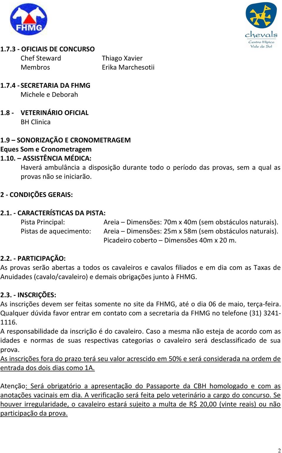 2 - CONDIÇÕES GERAIS: 2.1. - CARACTERÍSTICAS DA PISTA: Pista Principal: Areia Dimensões: 70m x 40m (sem obstáculos naturais).