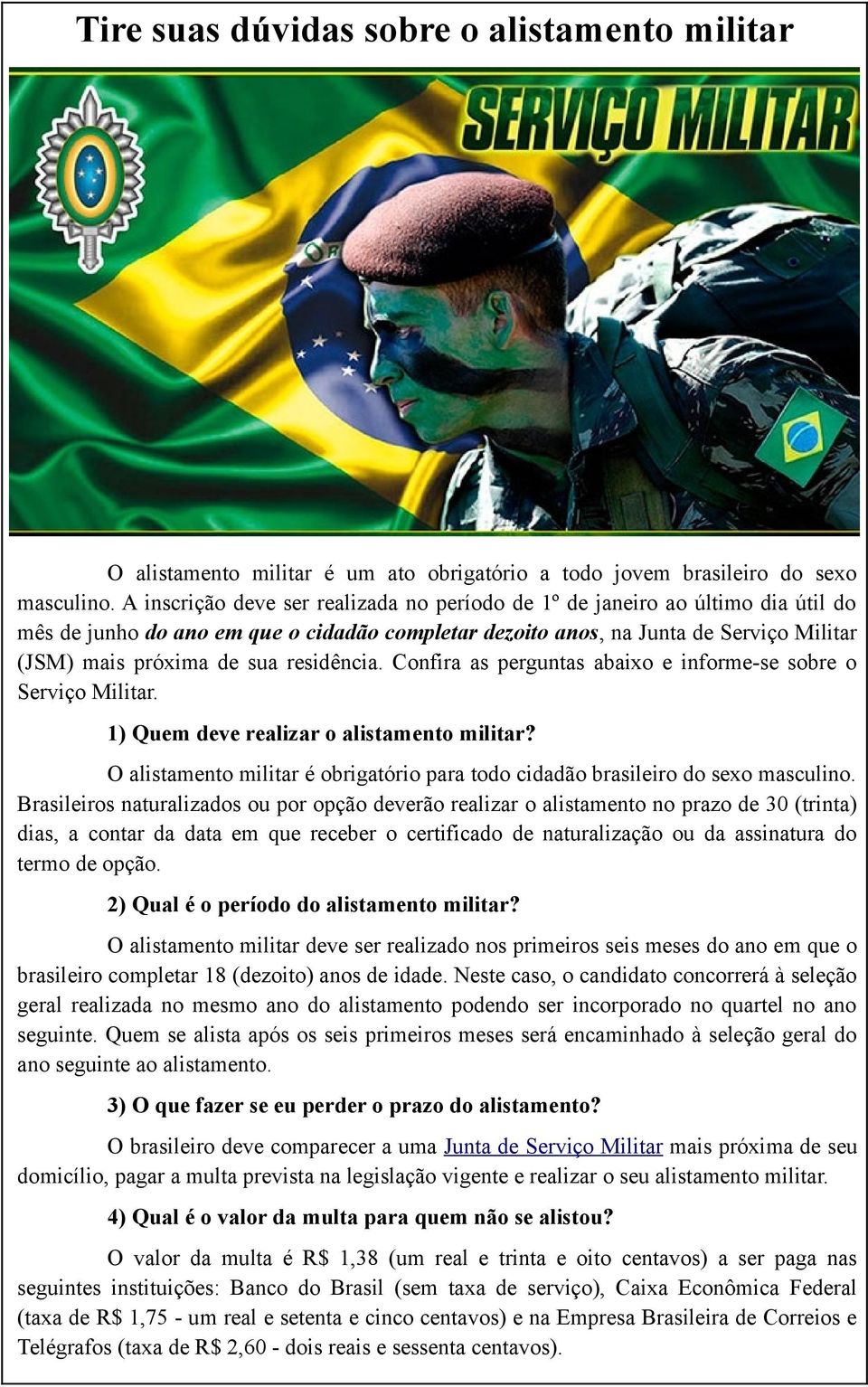 residência. Confira as perguntas abaixo e informe-se sobre o Serviço Militar. 1) Quem deve realizar o alistamento militar?