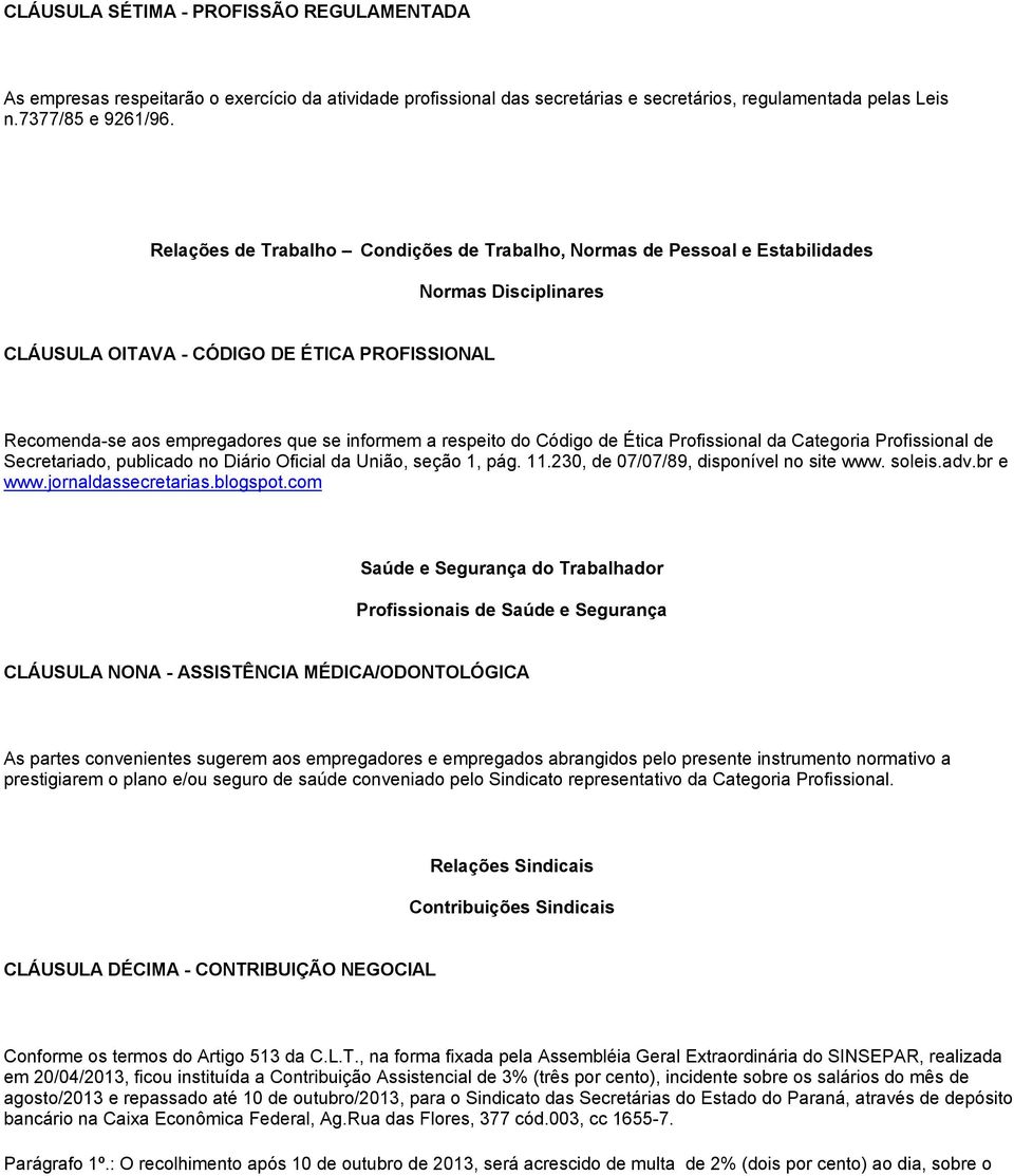 respeito do Código de Ética Profissional da Categoria Profissional de Secretariado, publicado no Diário Oficial da União, seção 1, pág. 11.230, de 07/07/89, disponível no site www. soleis.adv.