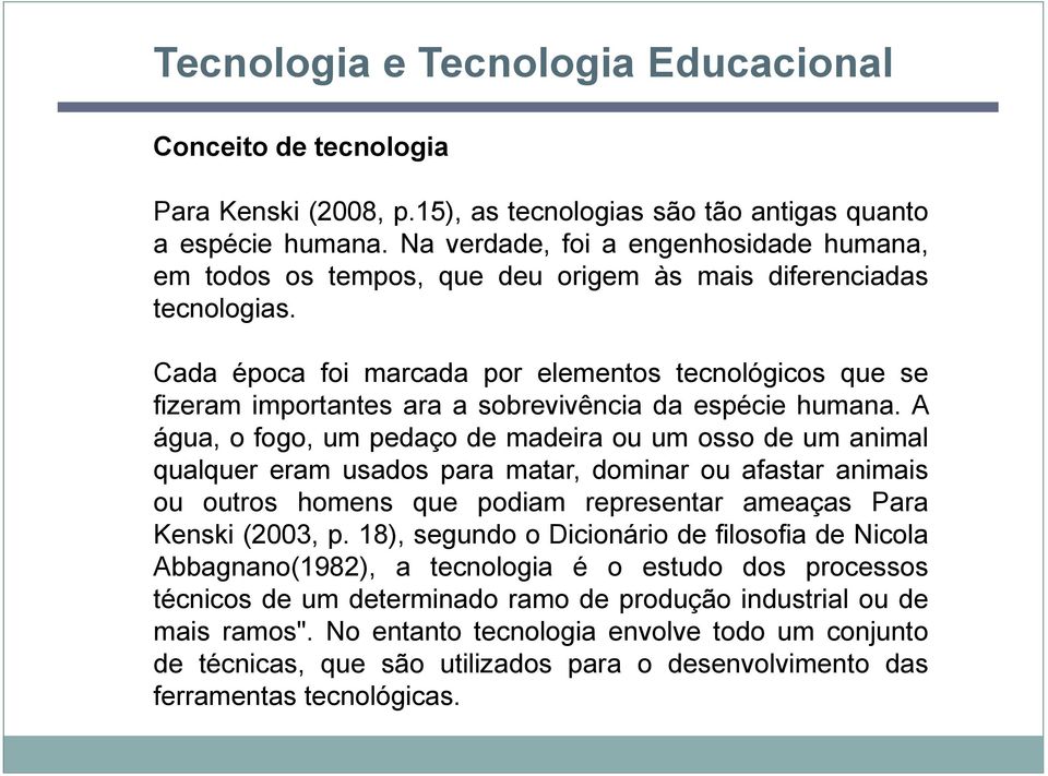 Cada época foi marcada por elementos tecnológicos que se fizeram importantes ara a sobrevivência da espécie humana.