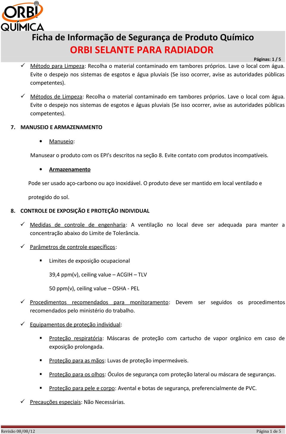 Lave o local com água. Evite o despejo nos sistemas de esgotos e águas pluviais (Se isso ocorrer, avise as autoridades públicas competentes). 7.