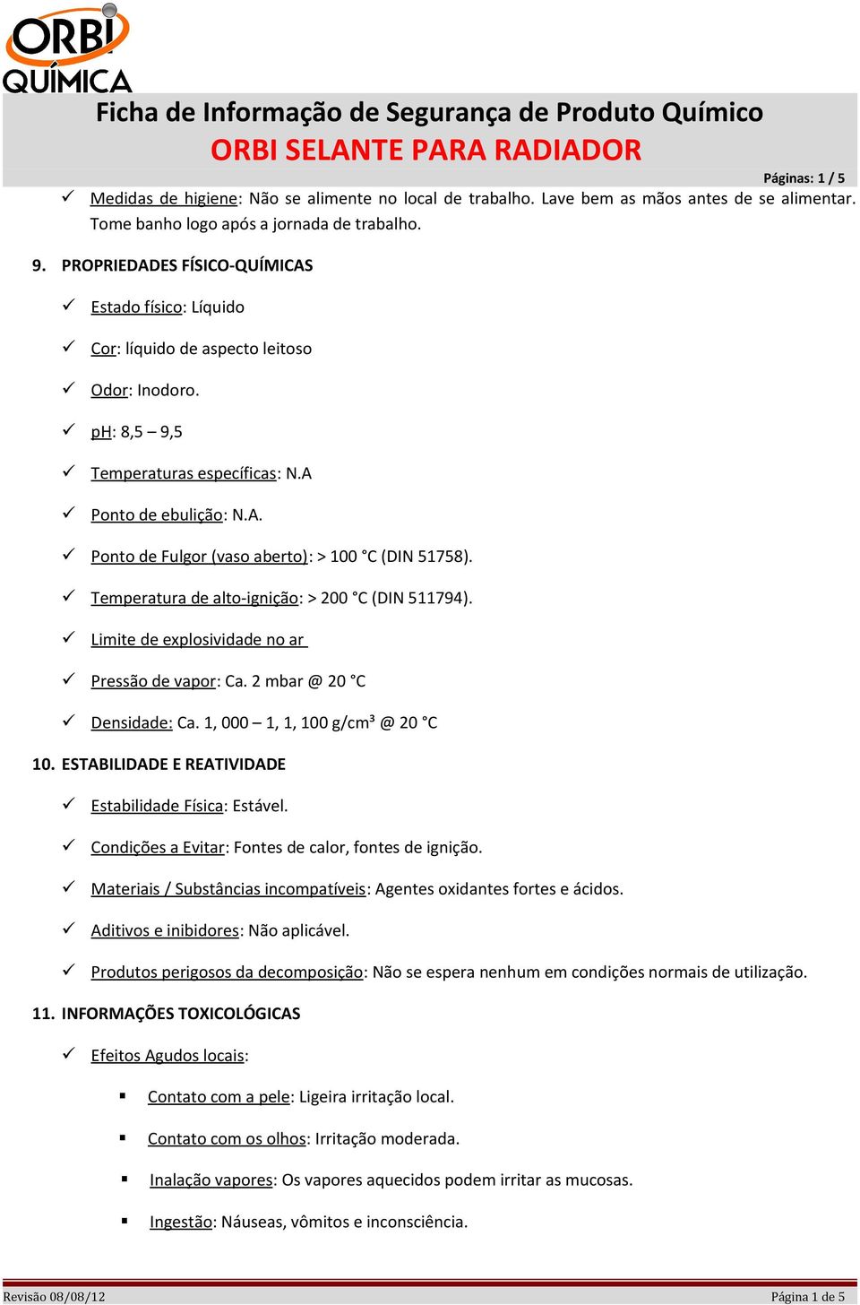 Temperatura de alto-ignição : > 200 C (DIN 511794). Limite de explosividade no ar Pressão de vapor : Ca. 2 mbar @ 20 C Densidade: Ca. 1, 000 1, 1, 100 g/cm³ @ 20 C 10.