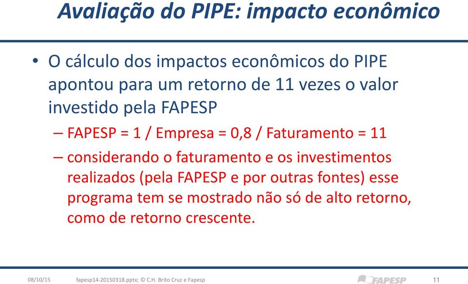 faturamento e os investimentos realizados (pela FAPESP e por outras fontes) esse programa tem se mostrado