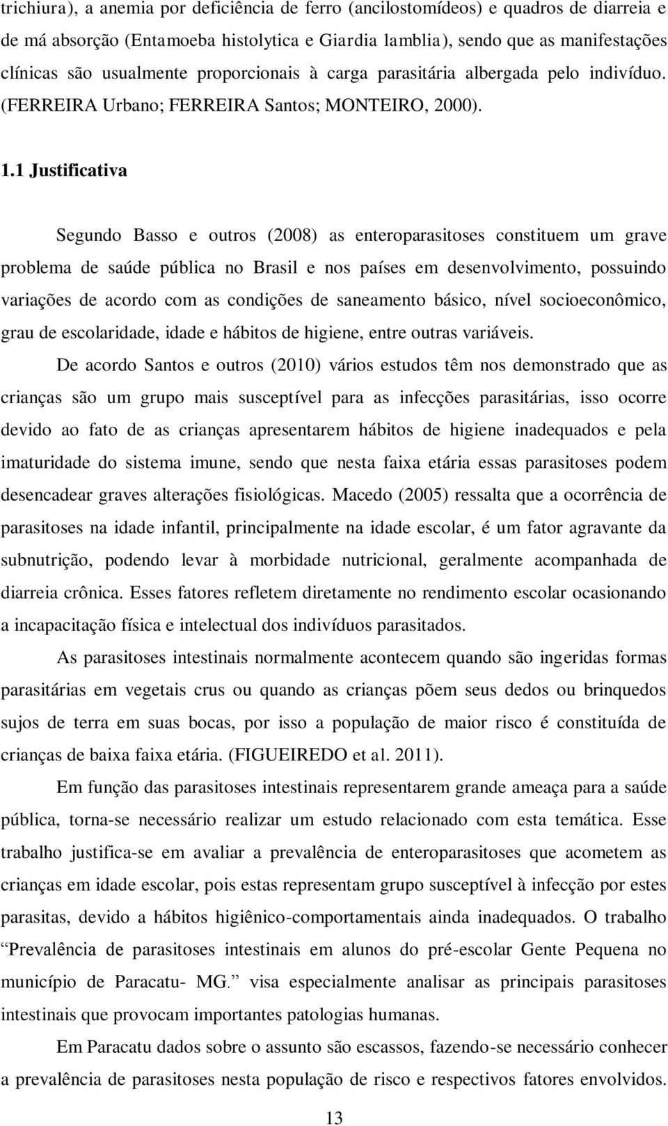 1 Justificativa Segundo Basso e outros (2008) as enteroparasitoses constituem um grave problema de saúde pública no Brasil e nos países em desenvolvimento, possuindo variações de acordo com as
