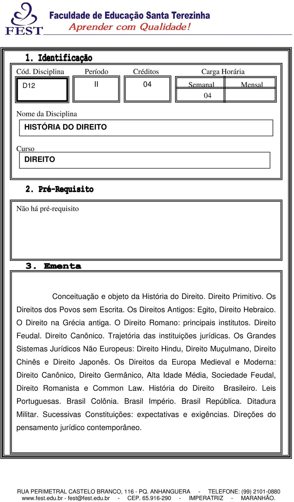 Direito Canônico. Trajetória das instituições jurídicas. Os Grandes Sistemas Jurídicos Não Europeus: Direito Hindu, Direito Muçulmano, Direito Chinês e Direito Japonês.