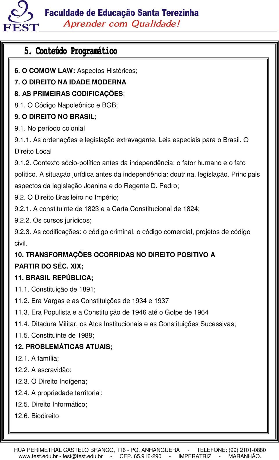 Principais aspectos da legislação Joanina e do Regente D. Pedro; 9.2. O Direito Brasileiro no Império; 9.2.1. A constituinte de 1823 