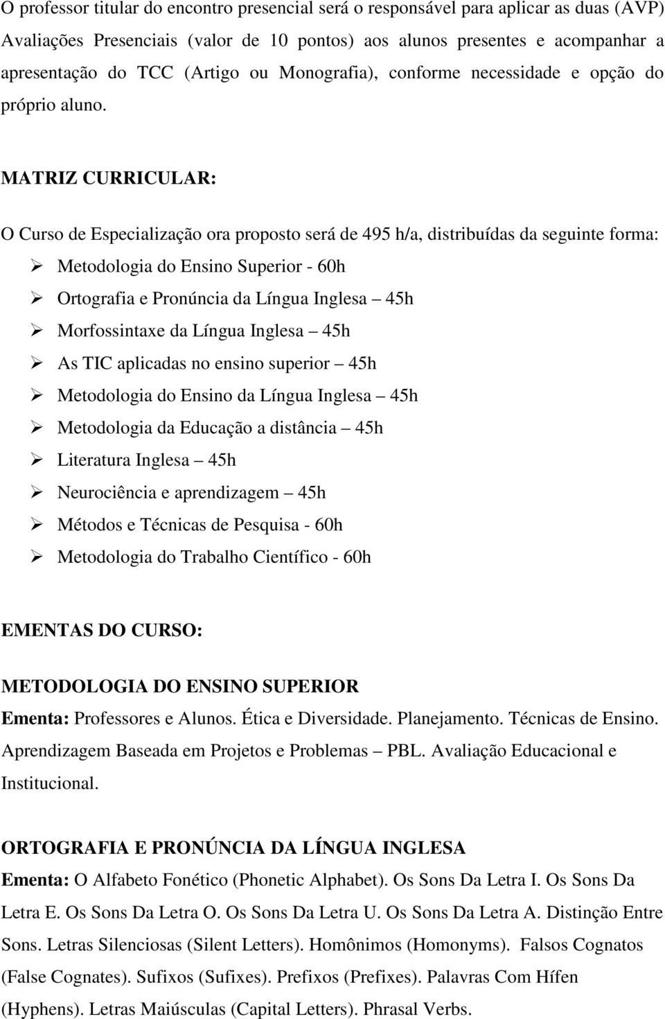 MATRIZ CURRICULAR: O Curso de Especialização ora proposto será de 495 h/a, distribuídas da seguinte forma: Metodologia do Ensino Superior - 60h Ortografia e Pronúncia da Língua Inglesa 45h