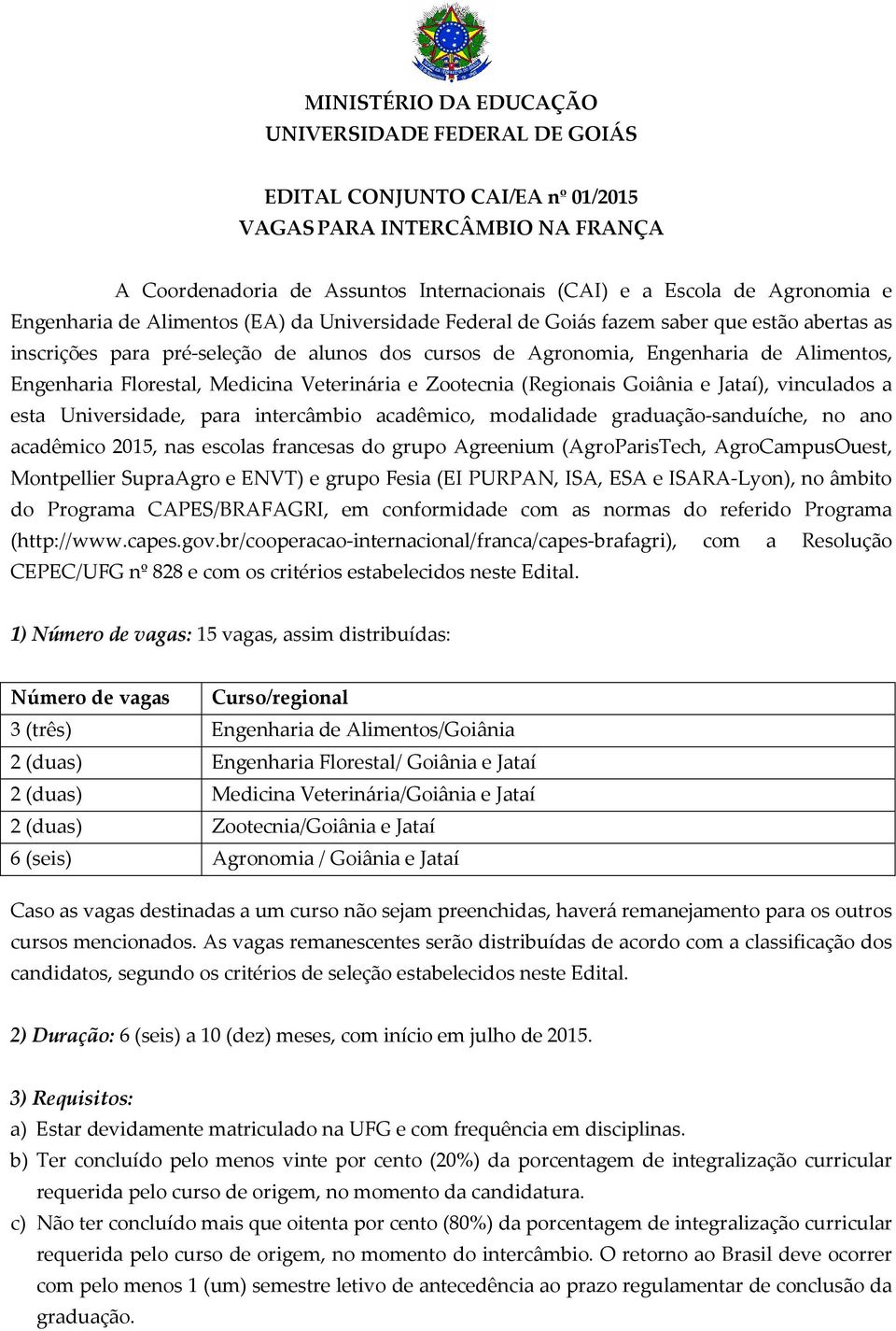 Florestal, Medicina Veterinária e Zootecnia (Regionais Goiânia e Jataí), vinculados a esta Universidade, para intercâmbio acadêmico, modalidade graduação-sanduíche, no ano acadêmico 2015, nas escolas