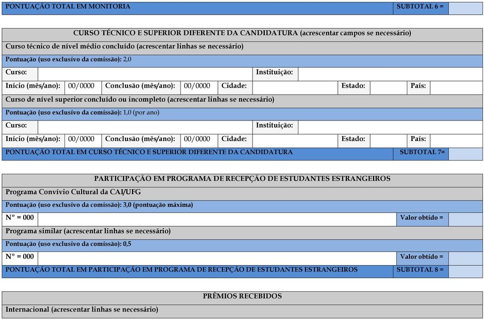 (acrescentar linhas se necessário) Pontuação (uso exclusivo da comissão): 1,0 (por ano) Curso: Instituição: Início (mês/ano): 00/0000 Conclusão (mês/ano): 00/0000 Cidade: Estado: País: PONTUAÇÃO