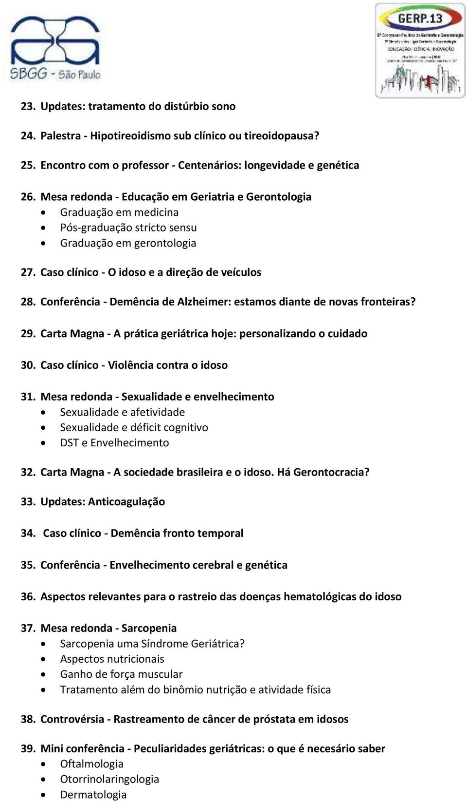 Conferência - Demência de Alzheimer: estamos diante de novas fronteiras? 29. Carta Magna - A prática geriátrica hoje: personalizando o cuidado 30. Caso clínico - Violência contra o idoso 31.