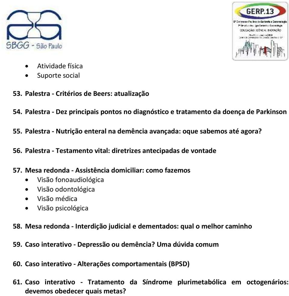 Mesa redonda - Assistência domiciliar: como fazemos Visão fonoaudiológica Visão odontológica Visão médica Visão psicológica 58.