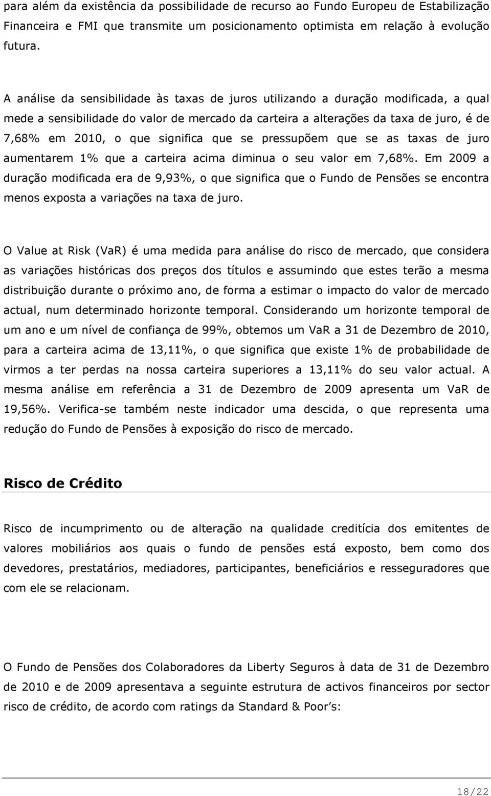 significa que se pressupõem que se as taxas de juro aumentarem 1% que a carteira acima diminua o seu valor em 7,68%.