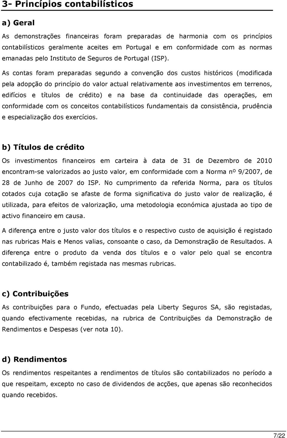 As contas foram preparadas segundo a convenção dos custos históricos (modificada pela adopção do princípio do valor actual relativamente aos investimentos em terrenos, edifícios e títulos de crédito)