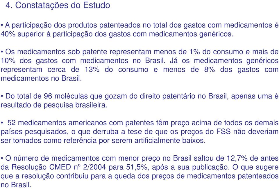 Já os medicamentos genéricos representam cerca de 13% do consumo e menos de 8% dos gastos com medicamentos no Brasil.