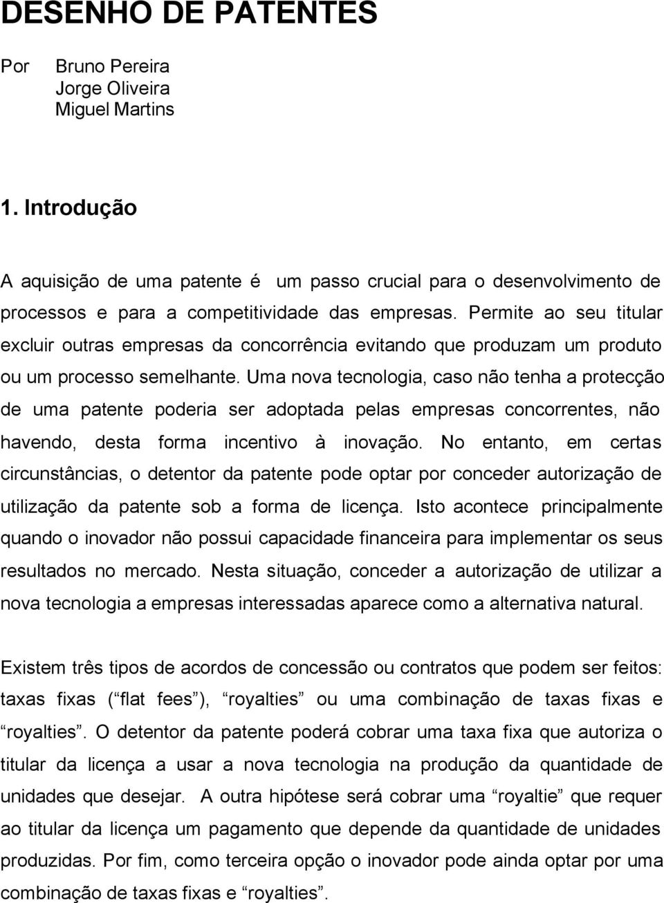 Uma nova tecnologa, caso não tenha a protecção de uma patente podera ser adoptada pelas empresas concorrentes, não havendo, desta forma ncentvo à novação.