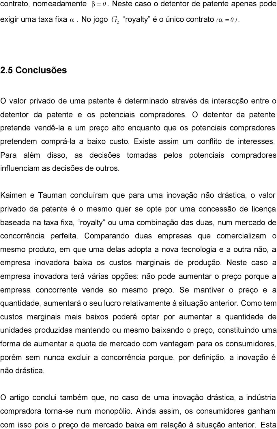 O detentor da patente pretende vendê-la a um preço alto enquanto que os potencas compradores pretendem comprá-la a baxo custo. Exste assm um conflto de nteresses.