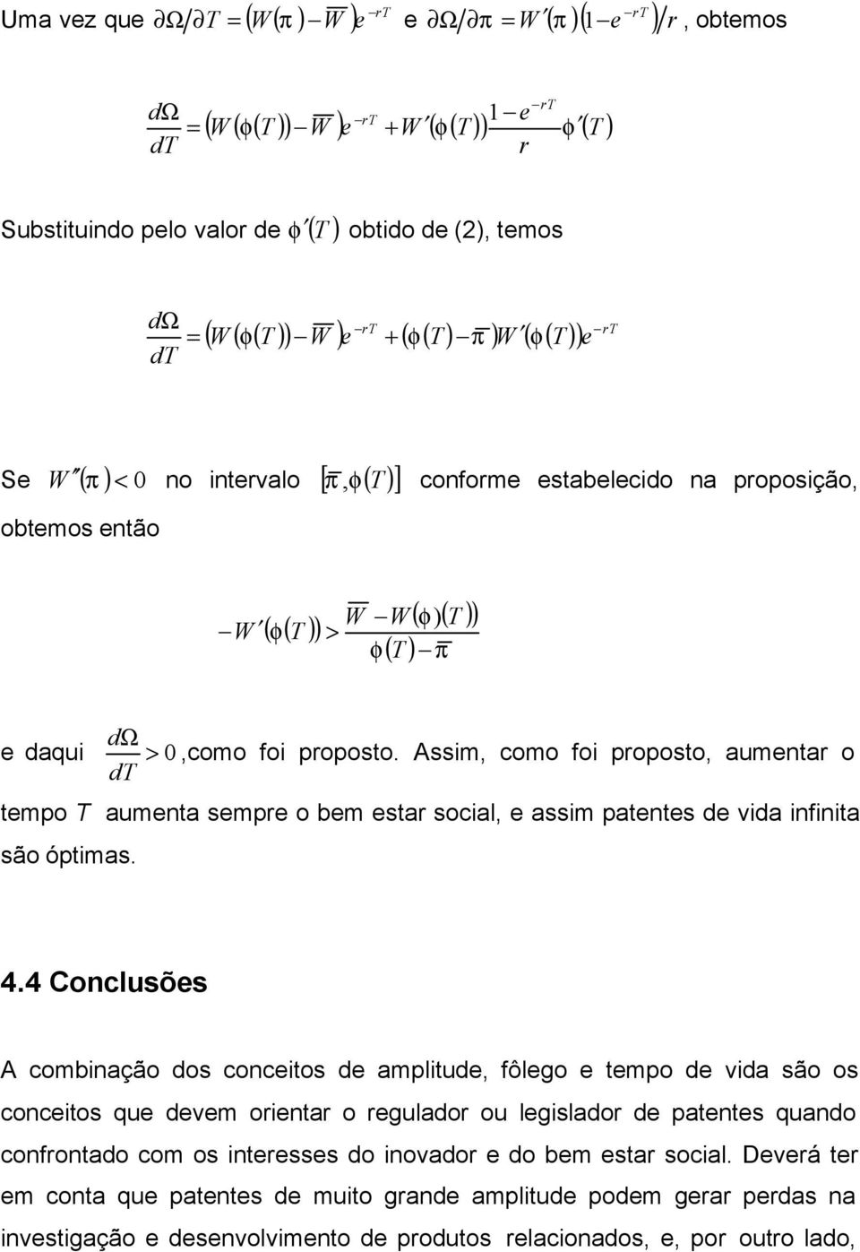 proposto. Assm, como fo proposto, aumentar o dt tempo T aumenta sempre o bem estar socal, e assm patentes de vda nfnta são óptmas. 4.