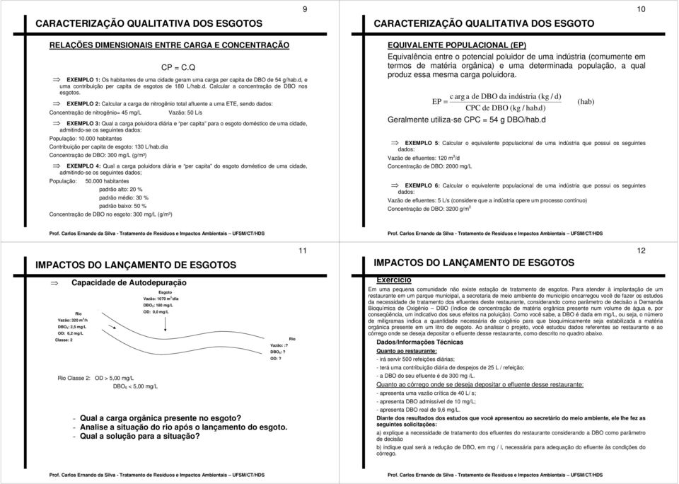 EXEMPLO 2: Calcular a carga de nitrogênio total afluente a uma ETE, sendo dados: Concentração de nitrogênio= 45 mg/l Vazão: 50 L/s EXEMPLO 3: Qual a carga poluidora diária e per capita para o esgoto