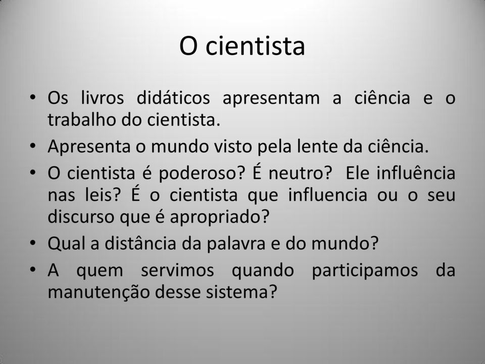 Ele influência nas leis? É o cientista que influencia ou o seu discurso que é apropriado?