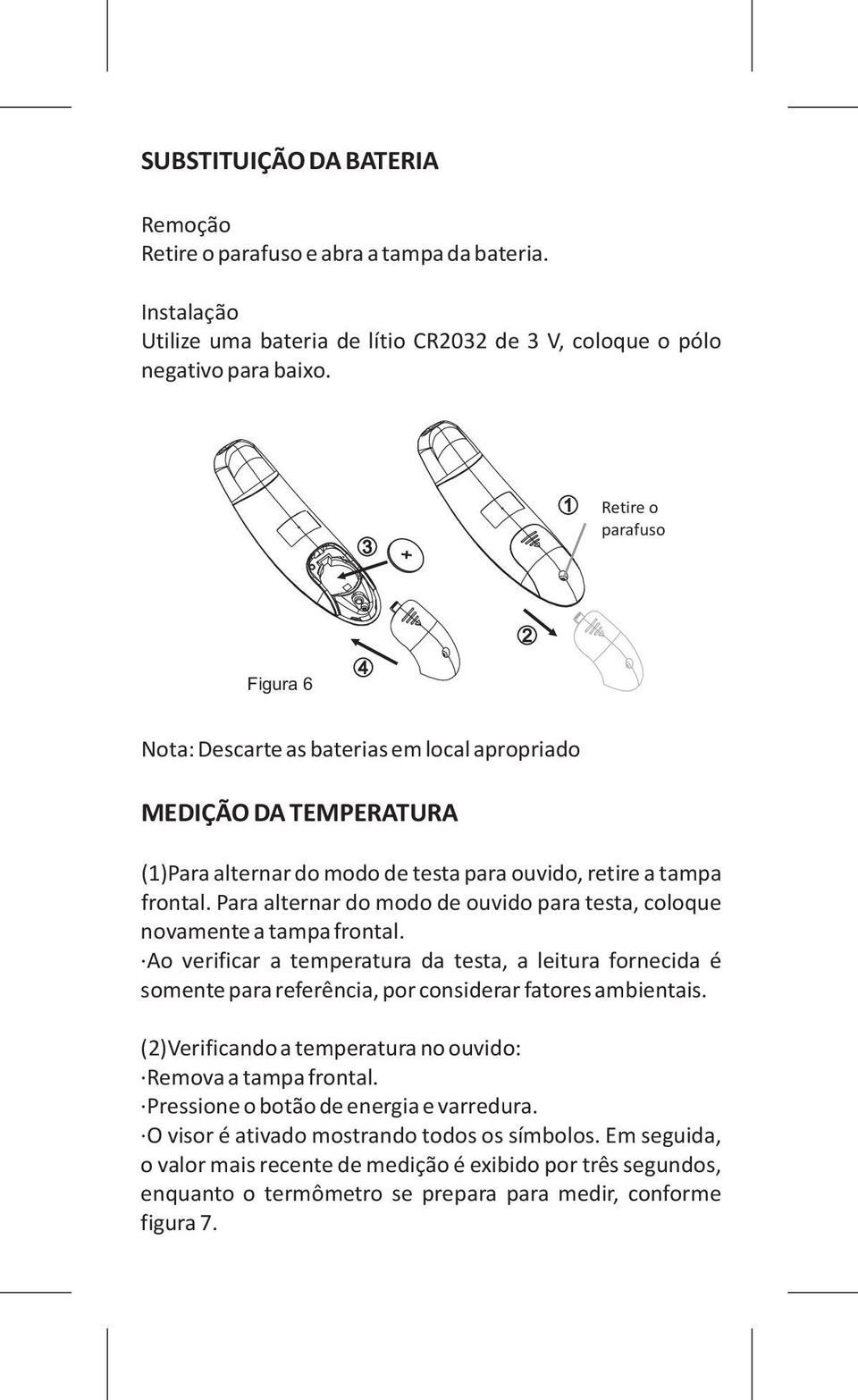 Para alternar do modo de ouvido para testa, coloque novamente a tampa frontal. Ao verificar a temperatura da testa, a leitura fornecida é somente para referência, por considerar fatores ambientais.