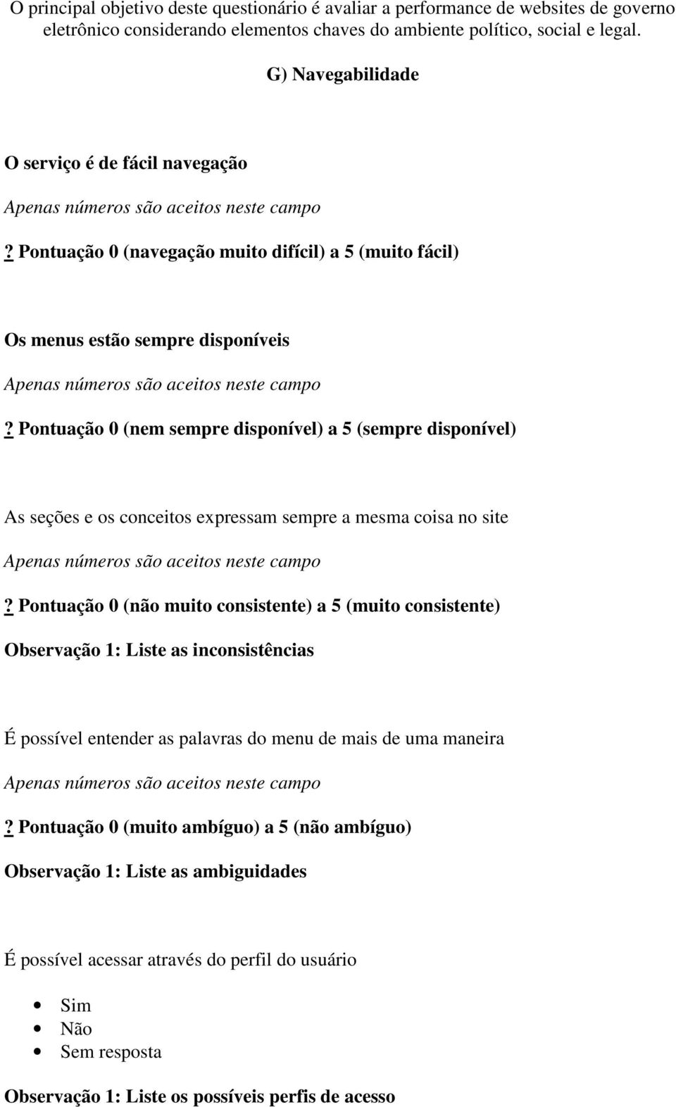 Pontuação 0 (não muito consistente) a 5 (muito consistente) Observação 1: Liste as inconsistências É possível entender as palavras do menu de mais de