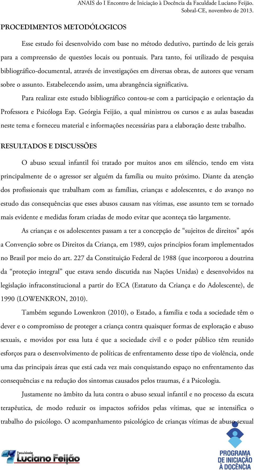 Para tanto, foi utilizado de pesquisa bibliográfico-documental, através de investigações em diversas obras, de autores que versam sobre o assunto. Estabelecendo assim, uma abrangência significativa.