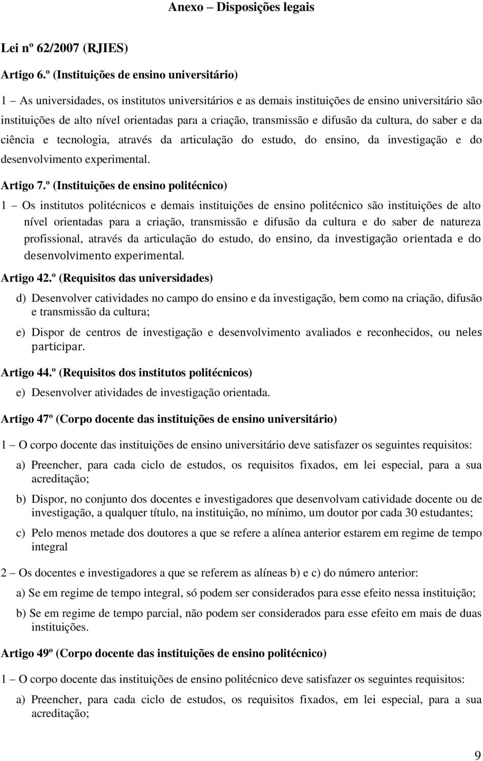 transmissão e difusão da cultura, do saber e da ciência e tecnologia, através da articulação do estudo, do ensino, da investigação e do desenvolvimento experimental. Artigo 7.