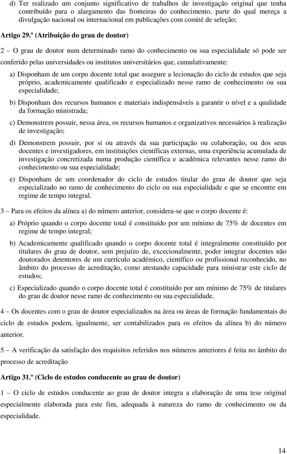 º (Atribuição do grau de doutor) 2 O grau de doutor num determinado ramo do conhecimento ou sua especialidade só pode ser conferido pelas universidades ou institutos universitários que,