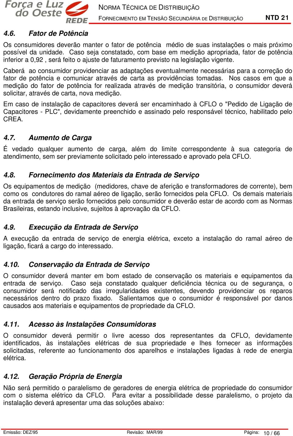 Caberá ao consuidor providenciar as adaptações eventualente necessárias para a correção do fator de potência e counicar através de carta as providências toadas.