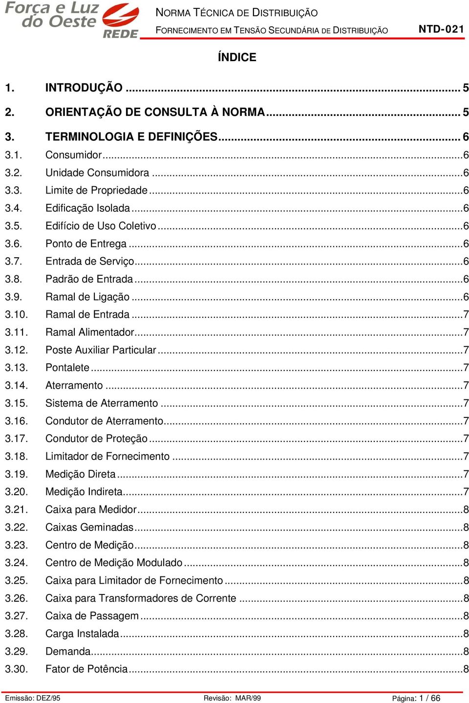 . Raal Alientador...7 3.. Poste Auxiliar Particular...7 3.3. Pontalete...7 3.4. Aterraento...7 3.5. Sistea de Aterraento...7 3.6. Condutor de Aterraento...7 3.7. Condutor de Proteção...7 3.8.