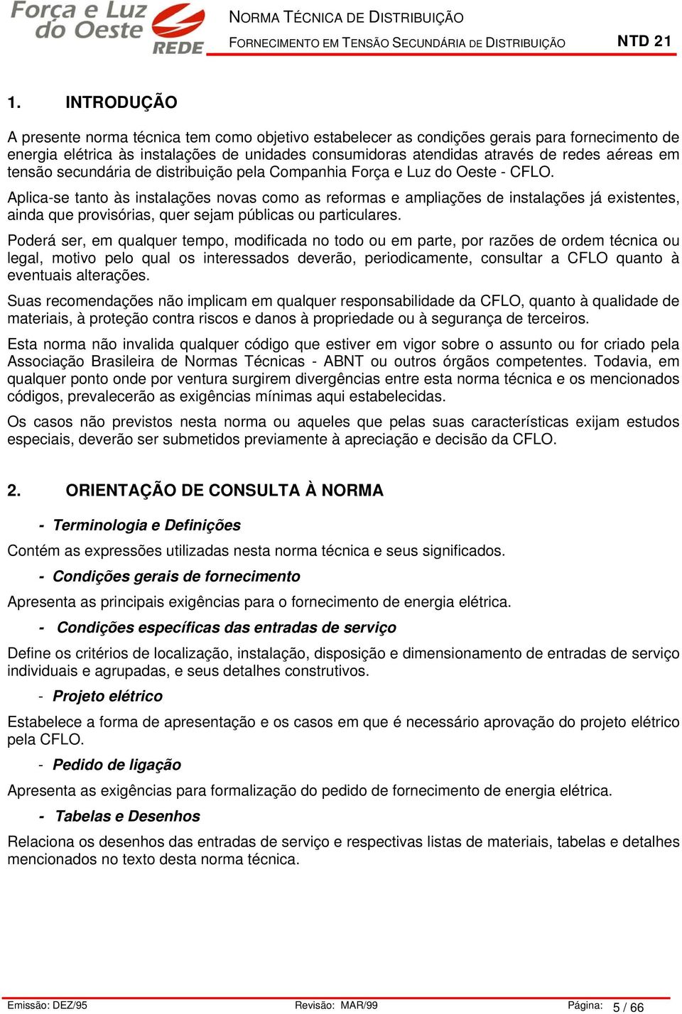 tensão secundária de distribuição pela Copanhia Força e Luz do Oeste - CFLO.