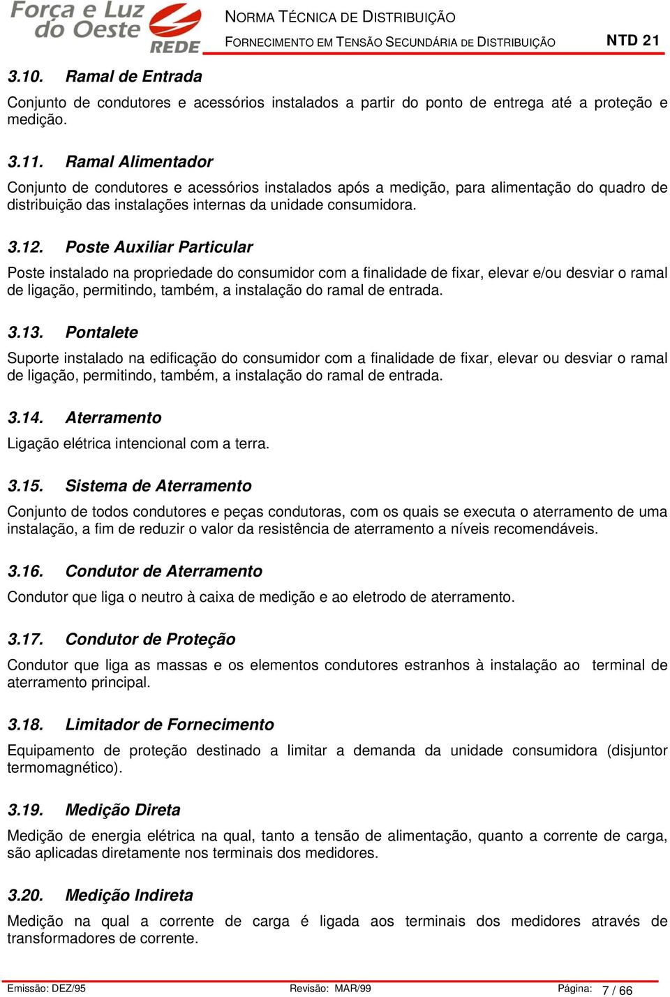 . Raal Alientador Conjunto de condutores e acessórios instalados após a edição, para alientação do quadro de distribuição das instalações internas da unidade consuidora. 3.