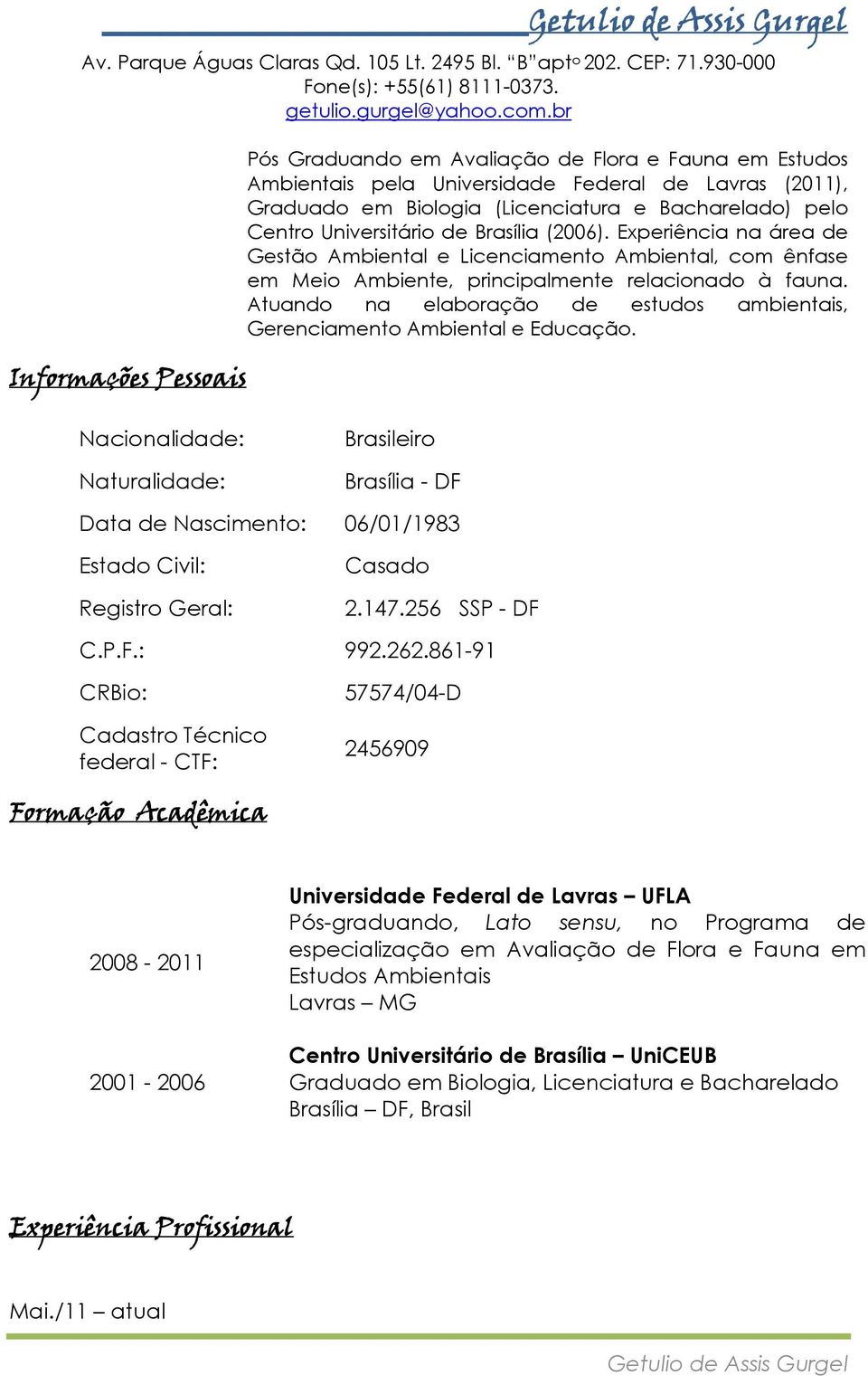 Universitário de Brasília (2006). Experiência na área de Gestão Ambiental e Licenciamento Ambiental, com ênfase em Meio Ambiente, principalmente relacionado à fauna.