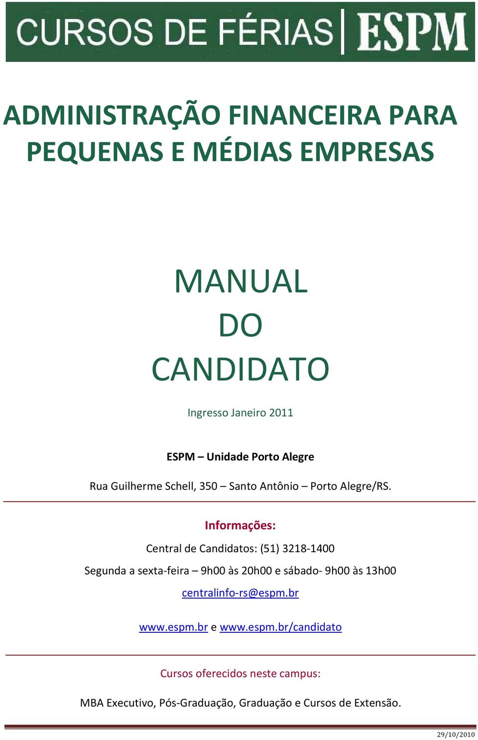 Informações: Central de Candidatos: (51) 3218-1400 Segunda a sexta-feira 9h00 às 20h00 e sábado- 9h00 às 13h00