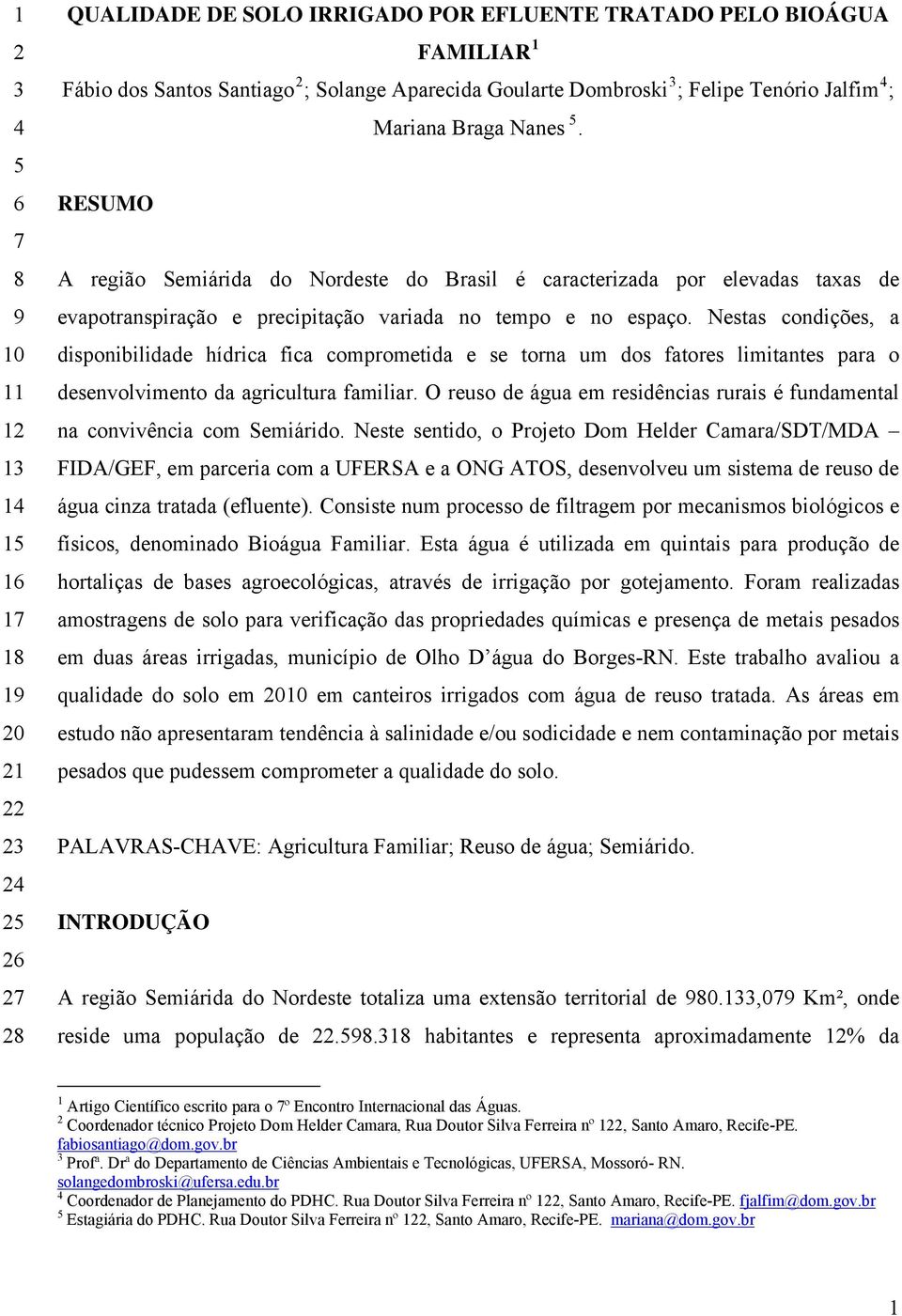 RESUMO A região Semiárida do Nordeste do Brasil é caracterizada por elevadas taxas de evapotranspiração e precipitação variada no tempo e no espaço.