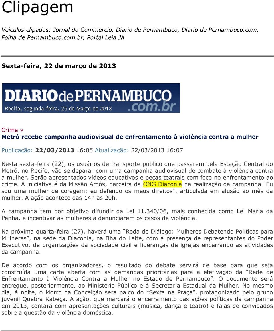 br, Portal Leia Já Sexta-feira, 22 de março de 2013 Crime» Metrô recebe campanha audiovisual de enfrentamento à violência contra a mulher Publicação: 22/03/2013 16:05 Atualização: 22/03/2013 16:07