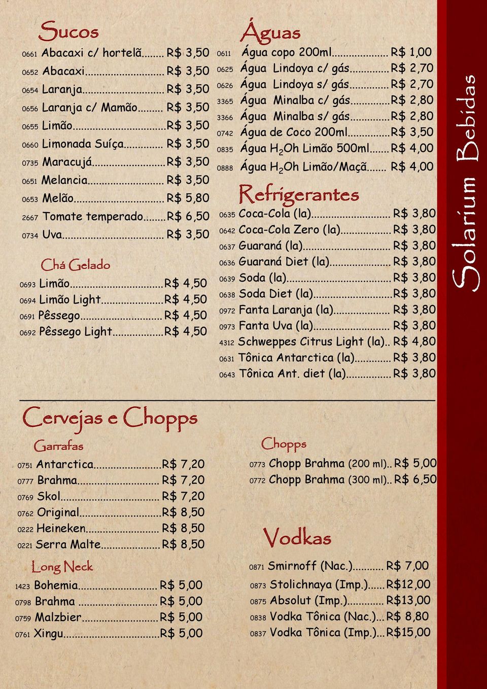 .. 2,80 Água Minalba s/ gás... 2,80 Água de Coco 200ml... 3,50 Água H2Oh Limão 500ml... 4,00 Água H2Oh Limão/Maçã... 4,00 Refrigerantes Coca-Cola (la)... 0642 Coca-Cola Zero (la)... 0734 Uva.