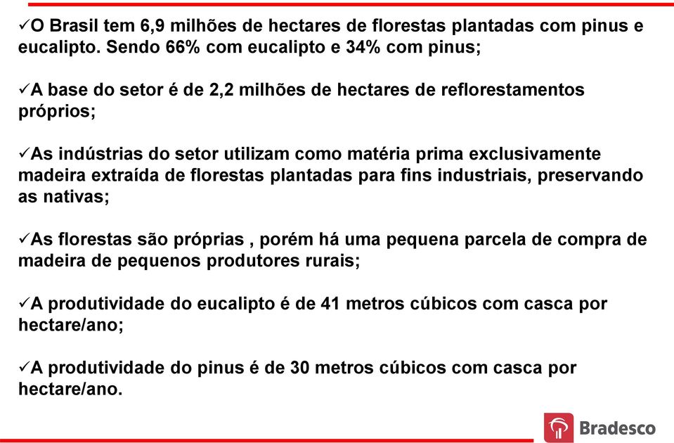 matéria prima exclusivamente madeira extraída de florestas plantadas para fins industriais, preservando as nativas; As florestas são próprias, porém há