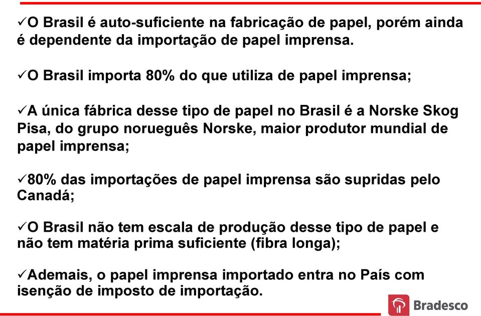 norueguês Norske, maior produtor mundial de papel imprensa; 80% das importações de papel imprensa são supridas pelo Canadá; O Brasil não