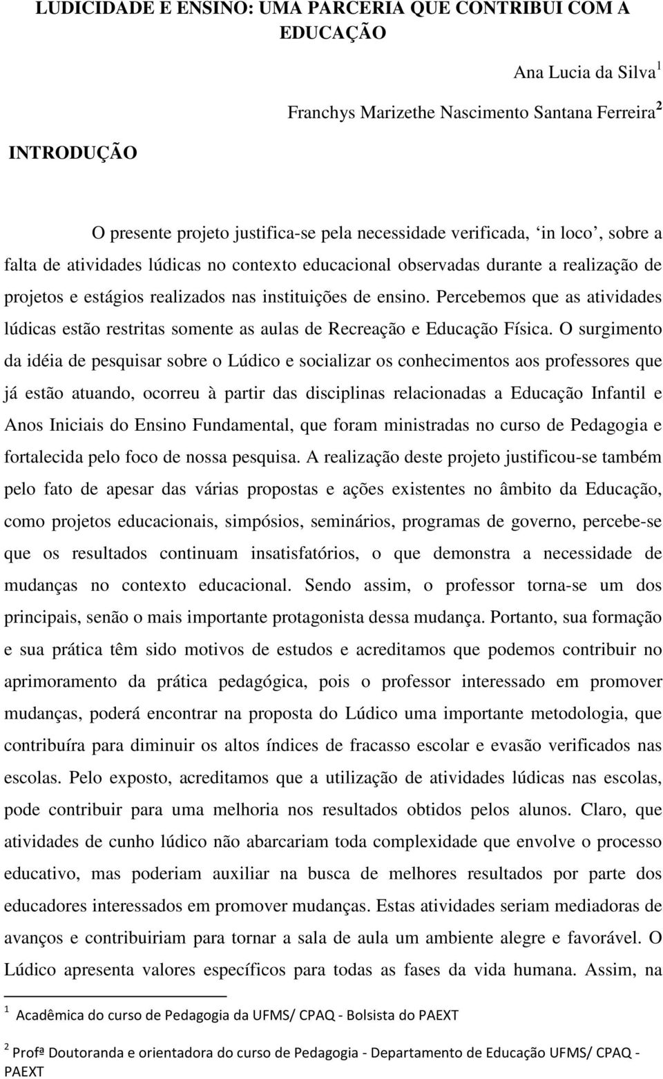 Percebemos que as atividades lúdicas estão restritas somente as aulas de Recreação e Educação Física.